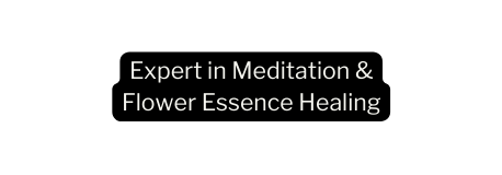 Expert in Meditation Flower Essence Healing